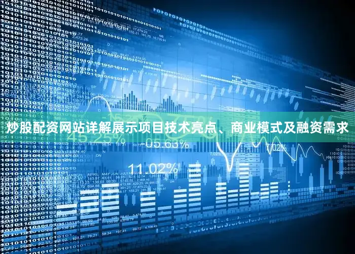 炒股配资网站详解展示项目技术亮点、商业模式及融资需求