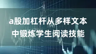 a股加杠杆从多样文本中锻炼学生阅读技能