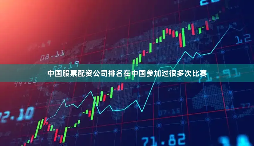 中国股票配资公司排名在中国参加过很多次比赛